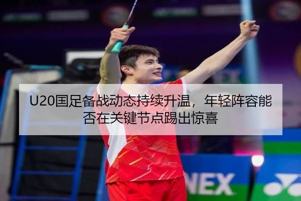 U20国足备战动态持续升温，年轻阵容能否在关键节点踢出惊喜 - kaiyun